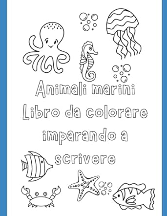 Animali Marini: Colora imparando a scrivere: Animali Marini: Colora e Scrivi con Creatività! Copertina flessibile – 23 agosto 2024 di Miss Maria Clara Dell'Aria (Autore)